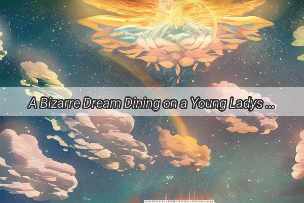 A Bizarre Dream Dining on a Young Ladys Face  Unveiling the Mysteries of the Mind